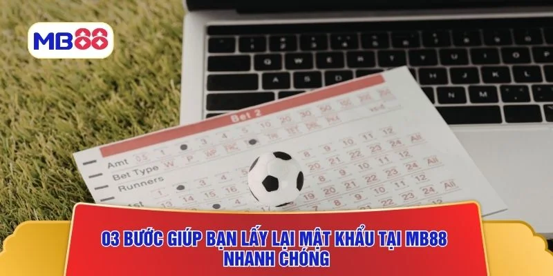 03 bước giúp bạn lấy lại mật khẩu tại MB88 nhanh chóng