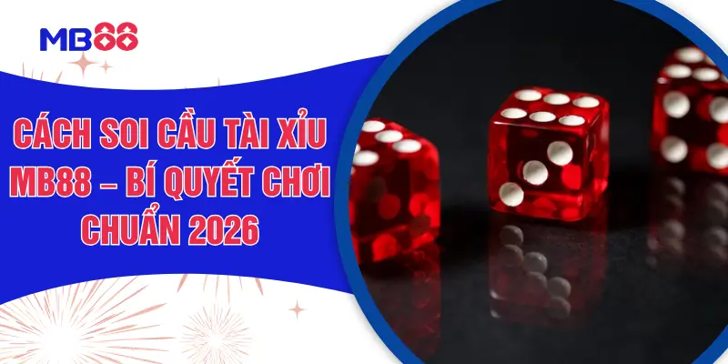 Cách Soi Cầu Tài Xỉu MB88 – Bí Quyết Chơi Chuẩn 2026