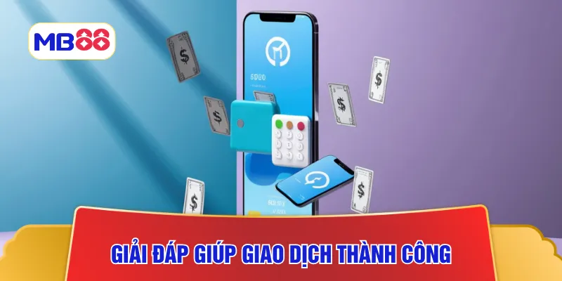 Góc giải đáp giúp thao tác giao dịch thành công