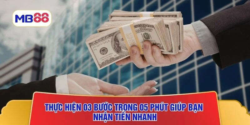 Thực hiện 03 bước trong 05 phút giúp bạn nhận tiền nhanh